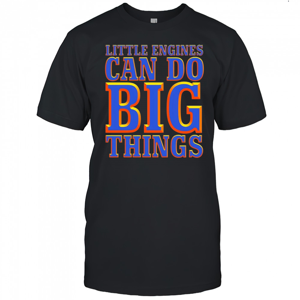 Little engines can do big things shirt