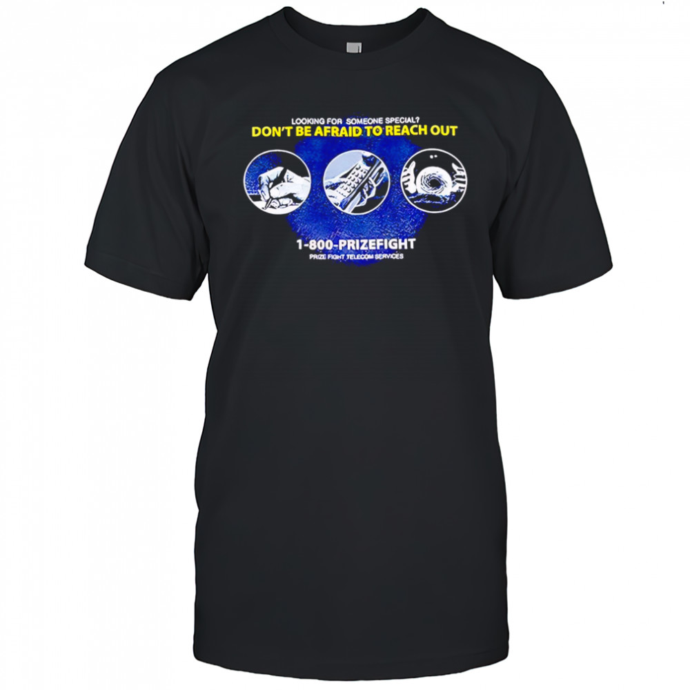 Looking For Someone Special Don’t Be Afraid To Reach Out shirt