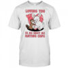 Loving You Is As Easy As Hating Cops shirt