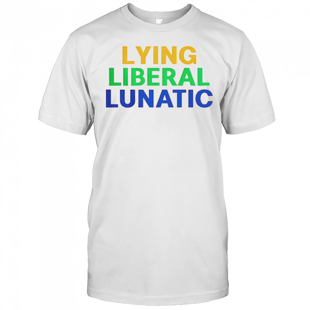 Lying Liberal Lunatic T-Shirt