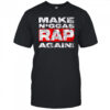 Make niggas rap again shirt