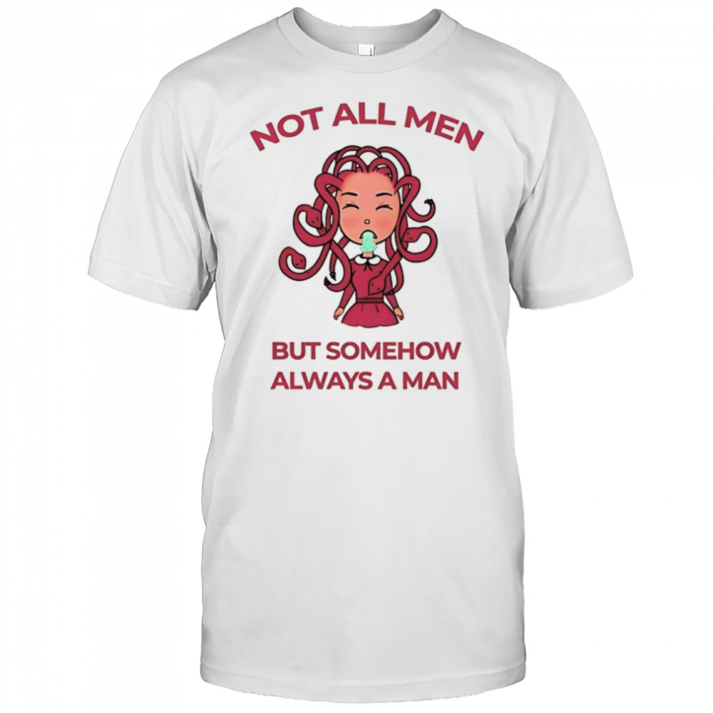 Medusa not all men but somehow always a man shirt