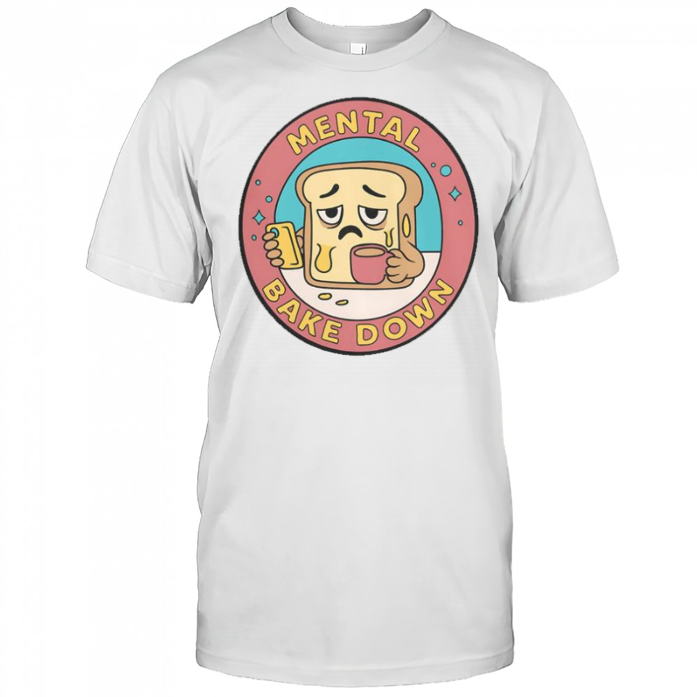 Mental Bake Down Bread T-Shirt