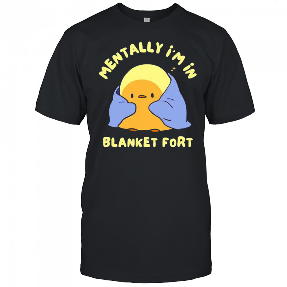 Mentally I’m in a blanket fort shirt