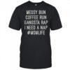 Messy Bun Coffee Run Gangsta Rap I Need A Nap #MomLife T-Shirt