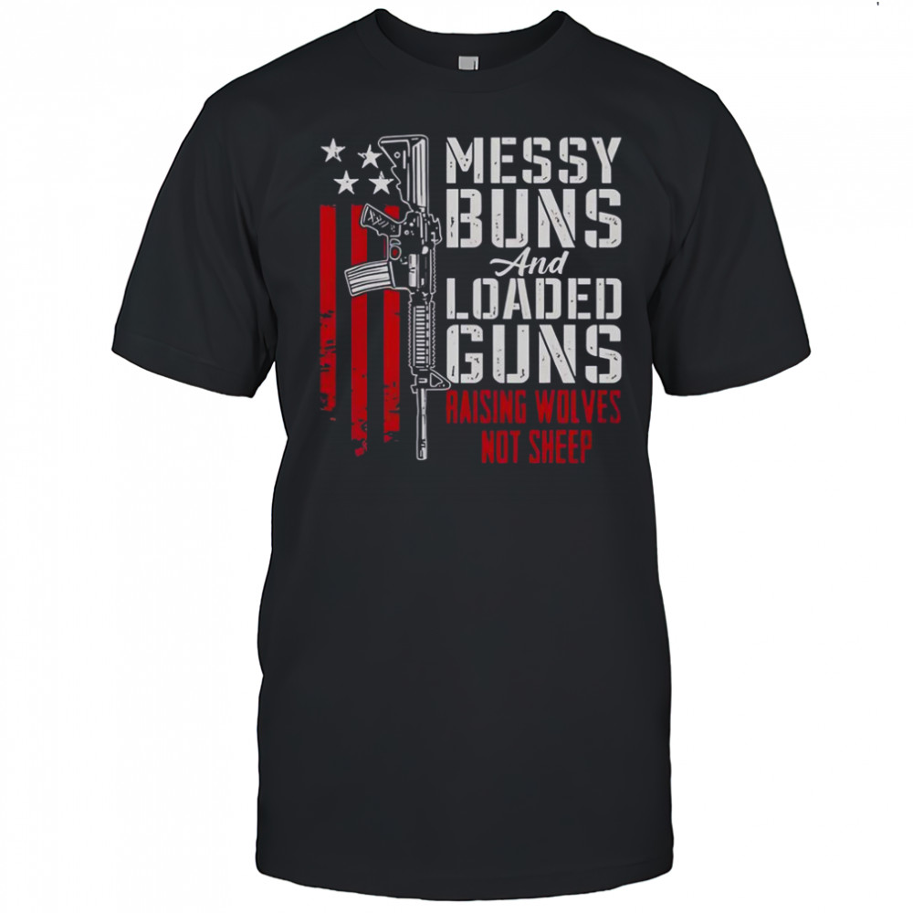 Messy Buns And Loaded Guns Raising Wolves Not Sheep Pro Gun T-Shirt