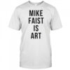 Mike faist is art shirt