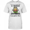 Minion never pick a fight with a woman older than 40 they are full of rage and sick everyone’s shit shirt