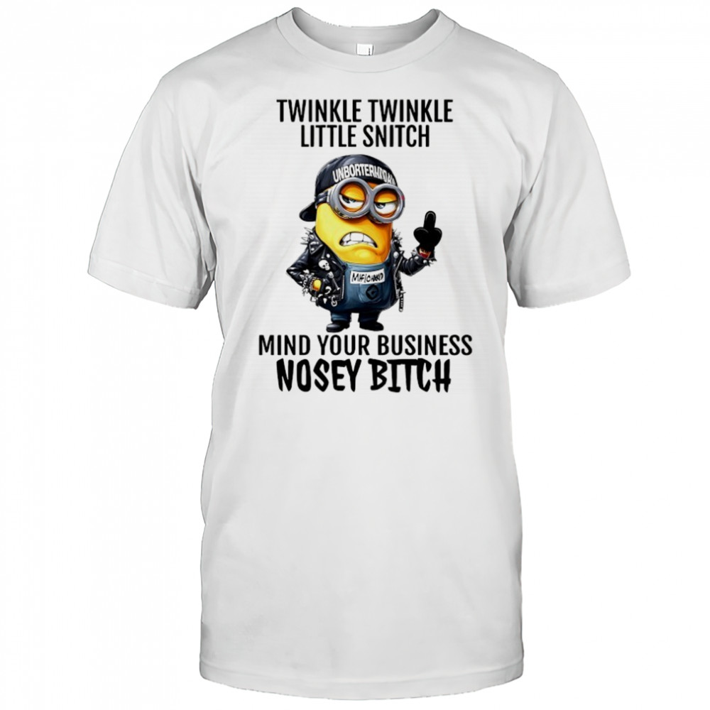 Minion Twinkle Twinkle little snitch mind your business nosey bitch shirt