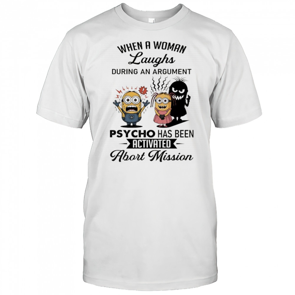 Minion when a woman laughs during an argument psycho has been activated abort mission shirt