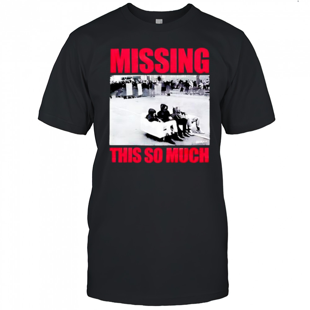 Missing This So Much picture shirt