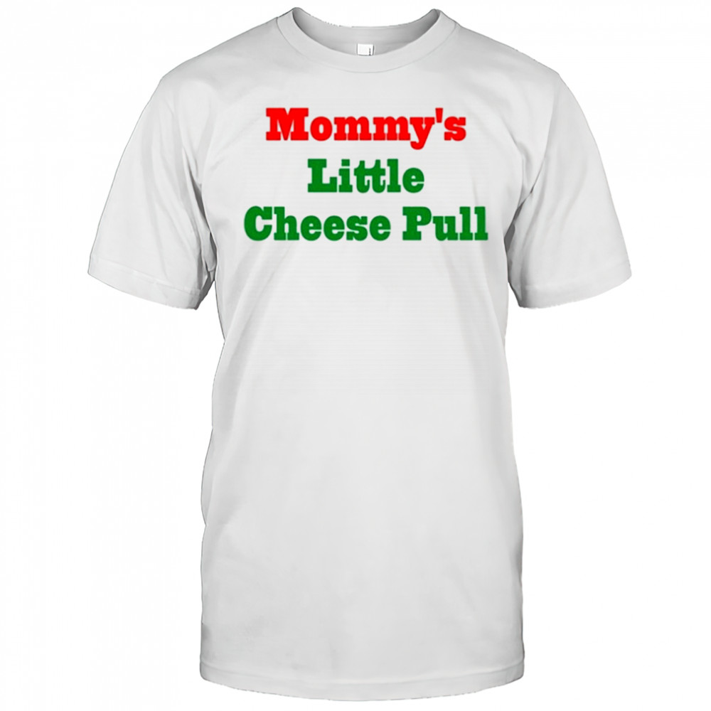Mommy’s Little Cheese Pull T-Shirt