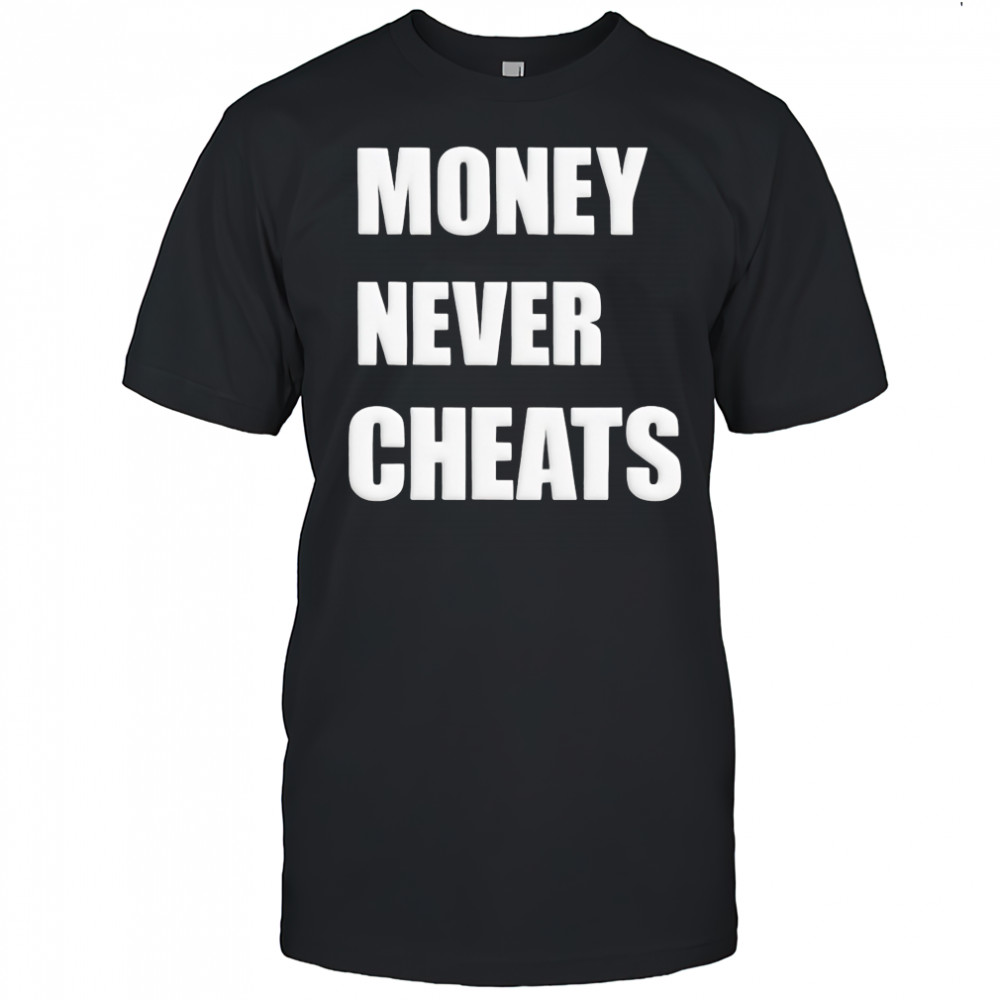 Money Never Cheats shirt