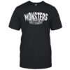 Monsters do exist shirt