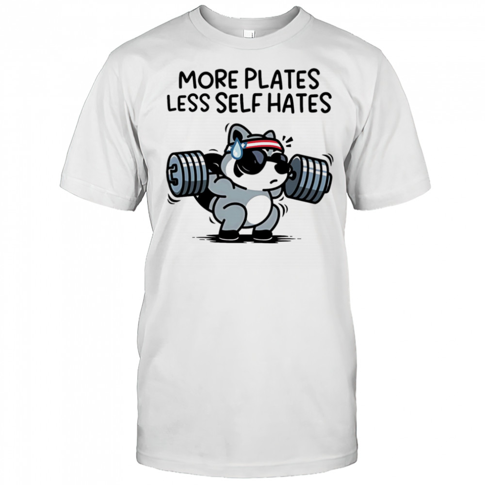 More plates less self hates shirt