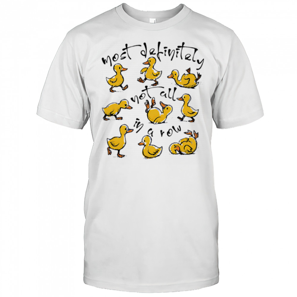 Most Definitely Not All In A Row cute ducks shirt