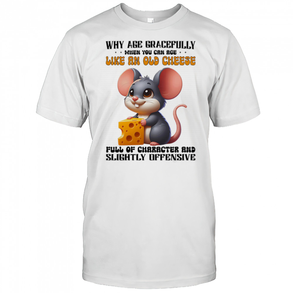 Mouse why age gracefully when you can age like an old cheese shirt