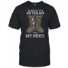 My Dad Is Not Just A Veteran He’s My Hero T-Shirt