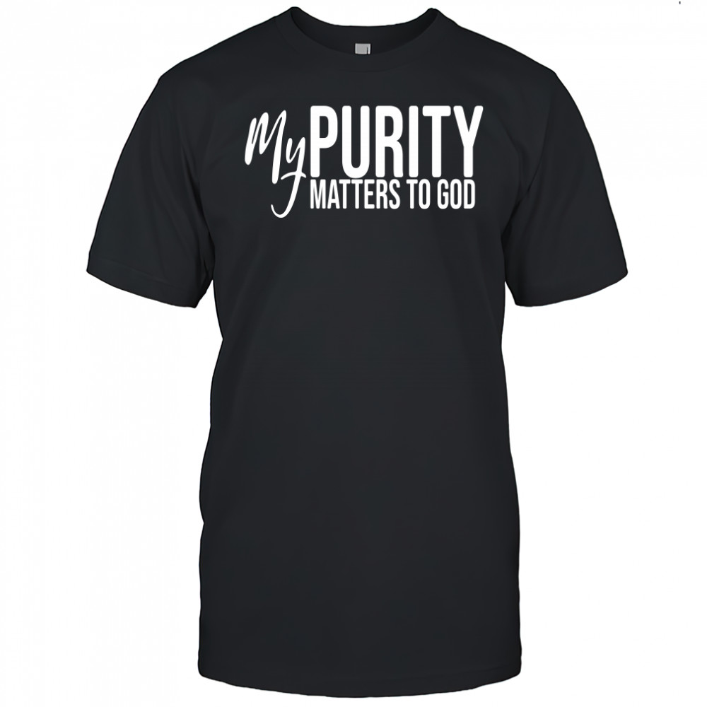 My Purity Matters To God shirt