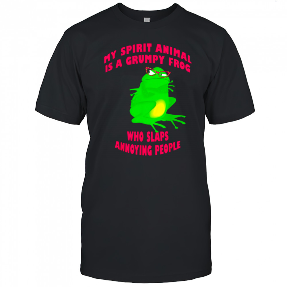 My Spirit Animal Is A Grumpy Frog Who Slaps Annoying People shirt