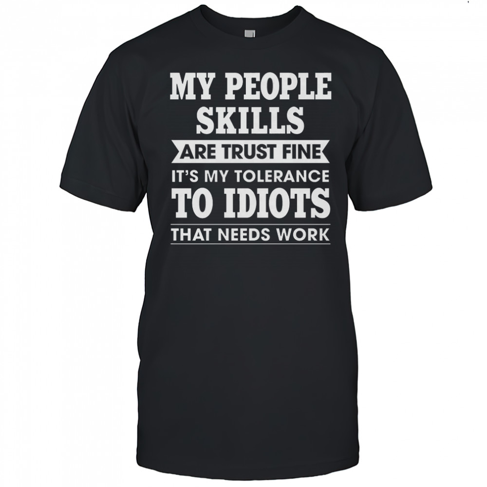 My Tolerance To Idiots Needs Work Funny Sarcasm shirt