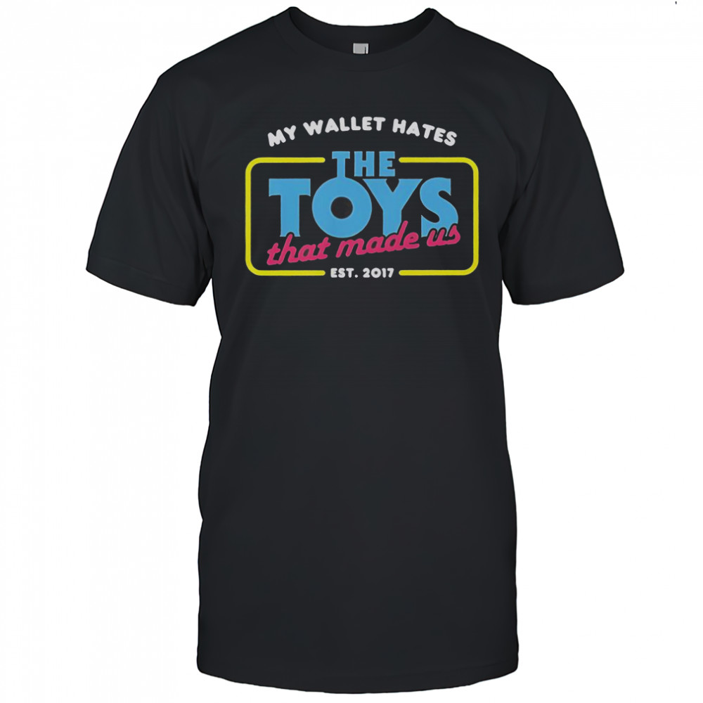 My Wallet Hates The Toys That Made Us Est 2017 T-Shirt
