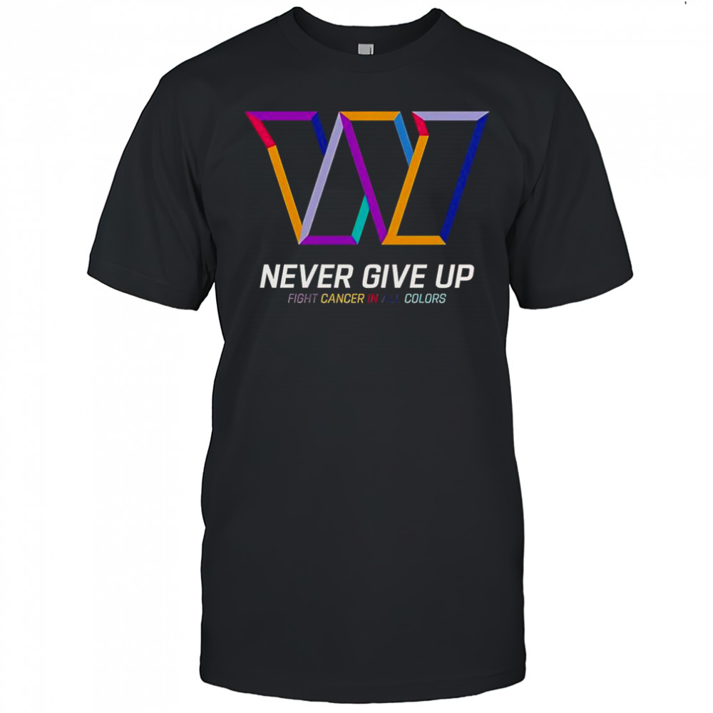 Never Give Up Fight Cancer In All Colors Washington Commanders T-Shirt