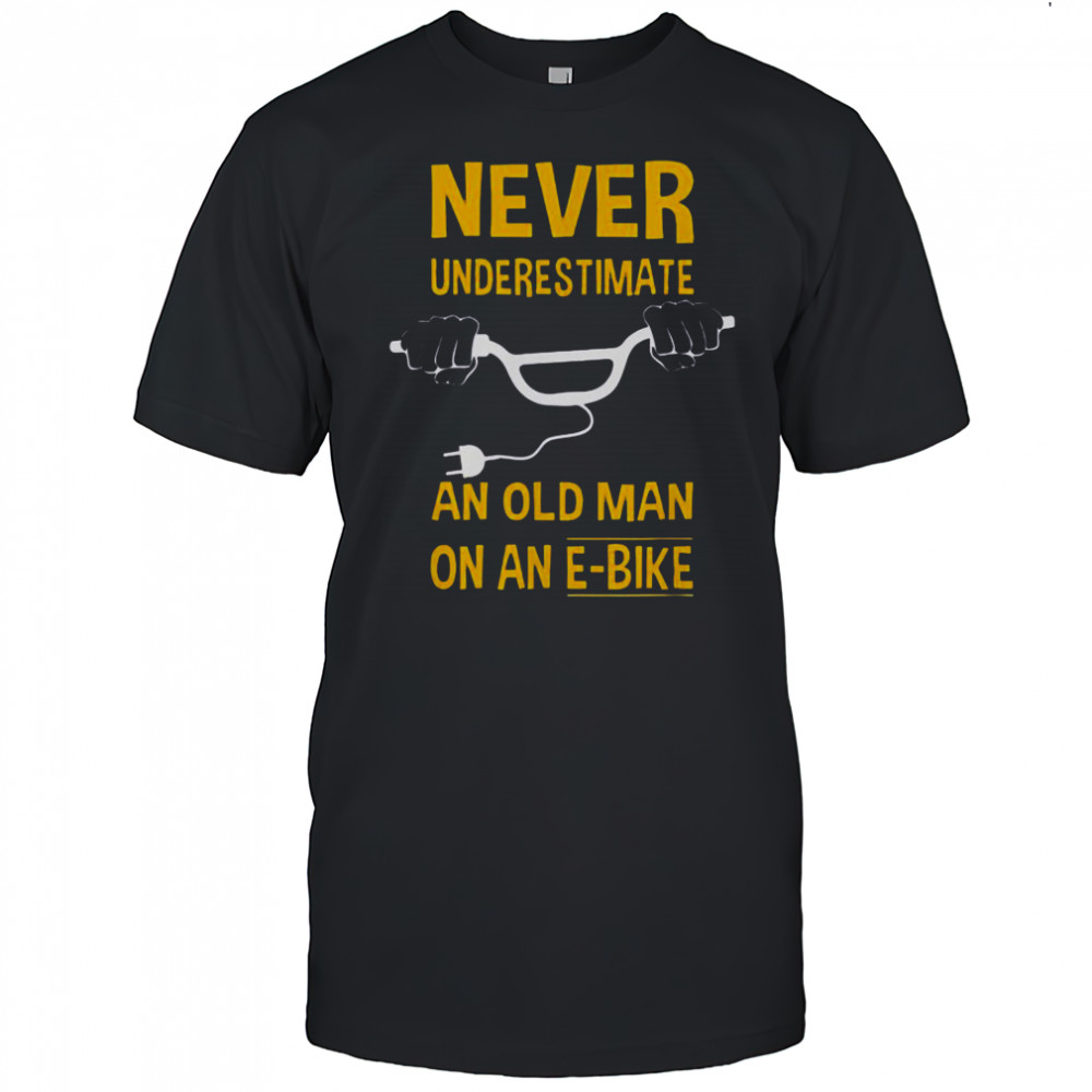 Never Underestimate An Old Man On An E-Bike T-Shirt