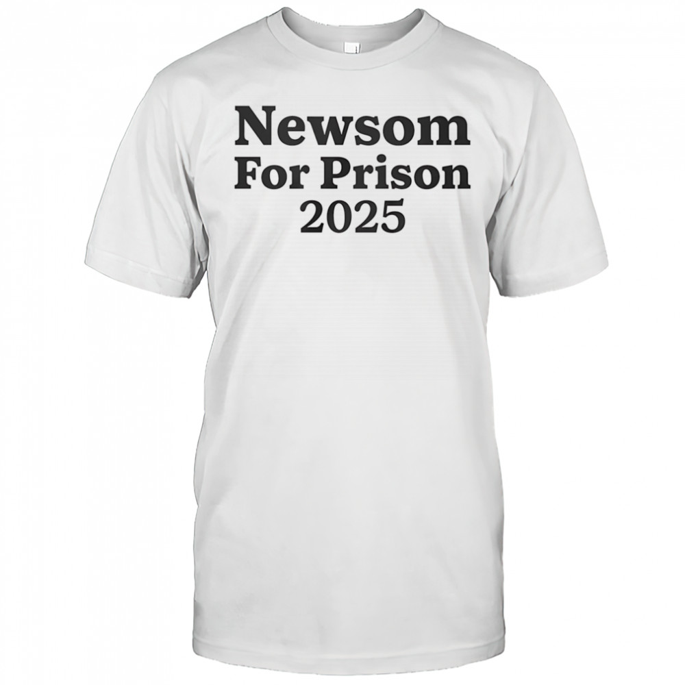 Newsom for Prison 2025 shirt