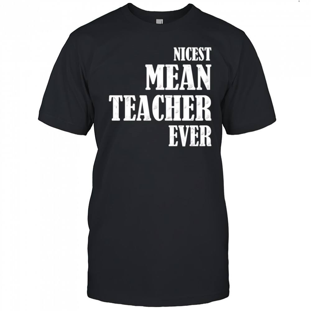 Nicest mean teacher ever shirt