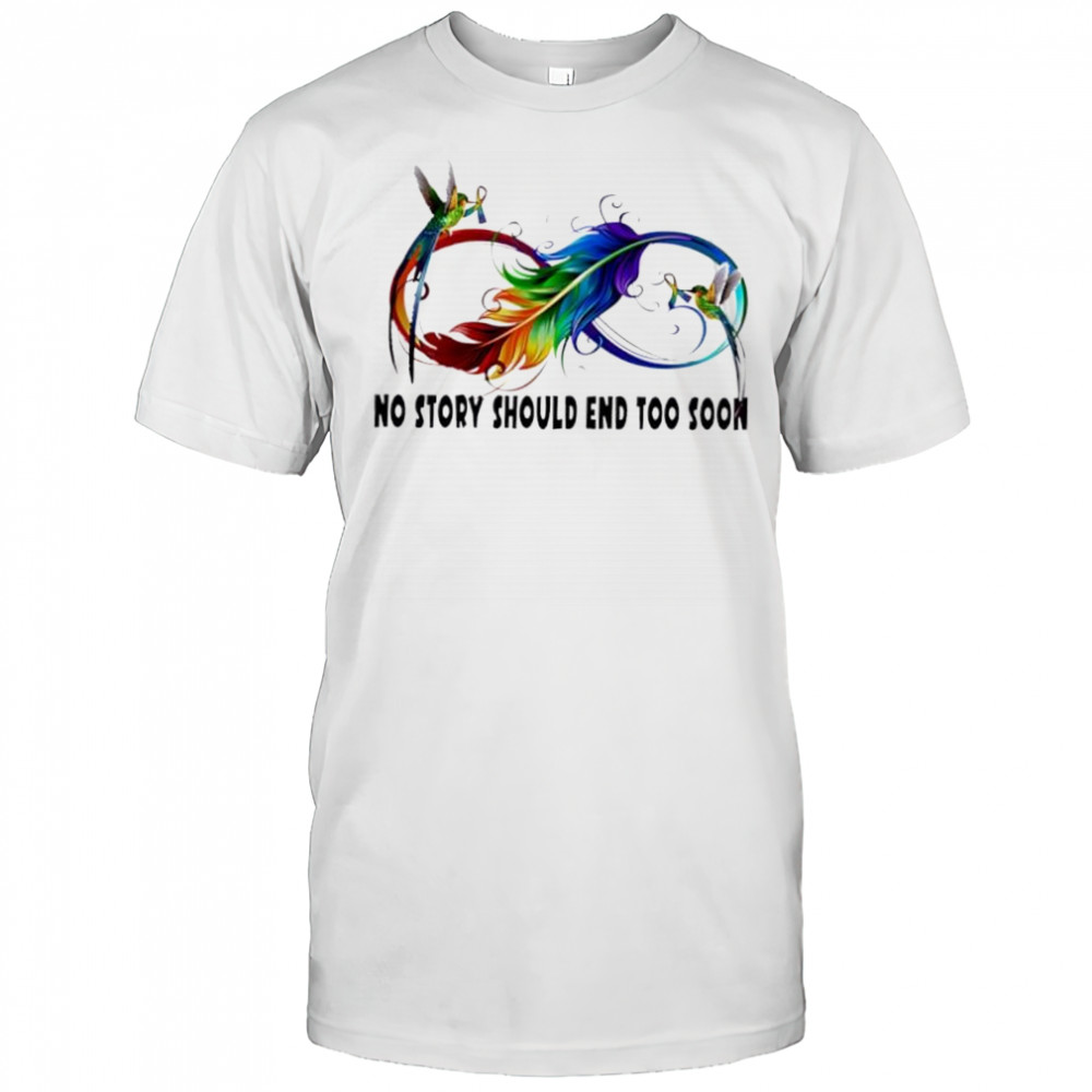 No Story Should End Too Soon shirt