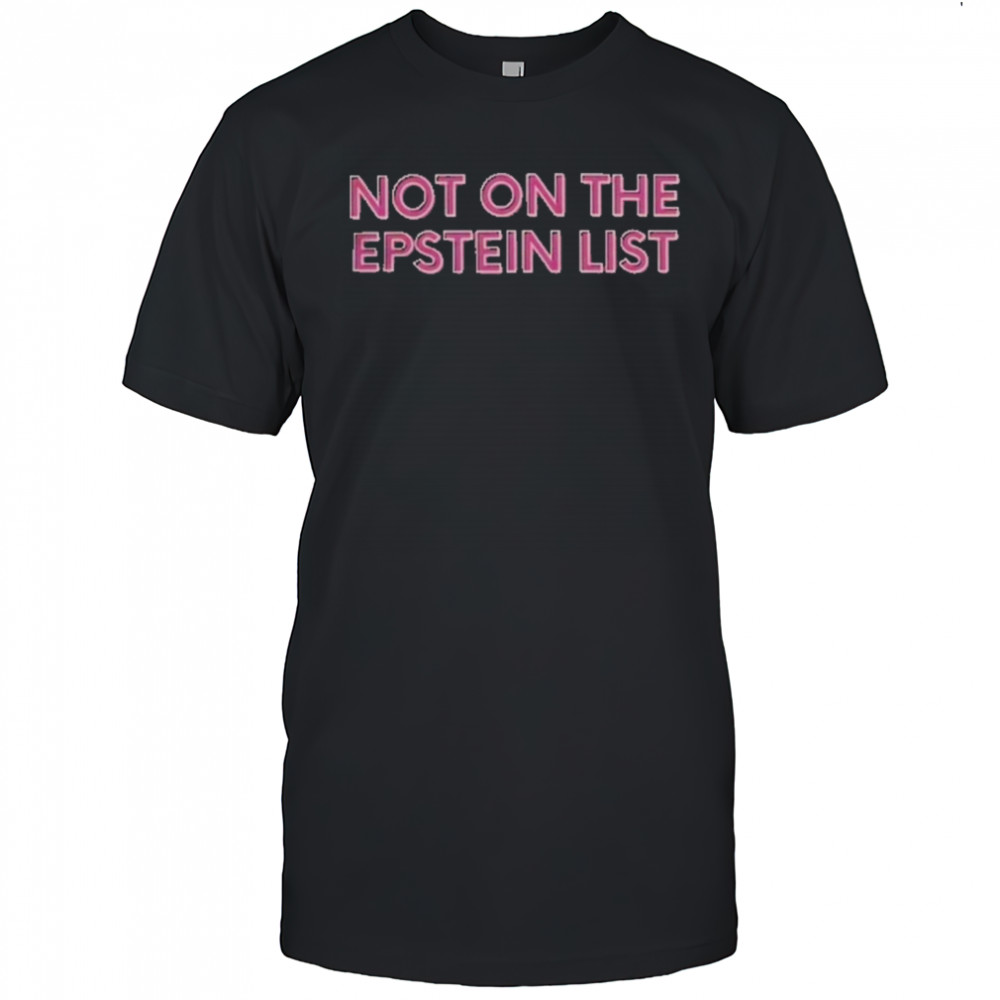 Not On The Epstein List T-Shirt