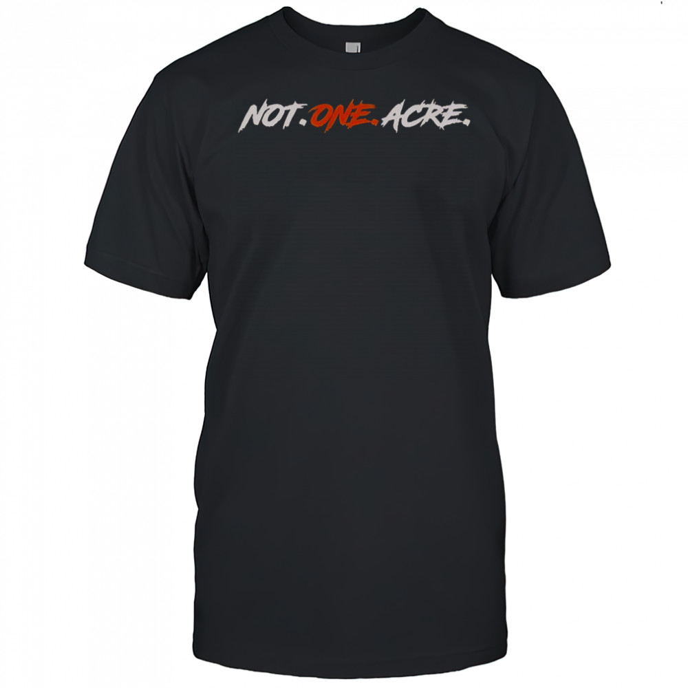Not One Acre T-Shirt