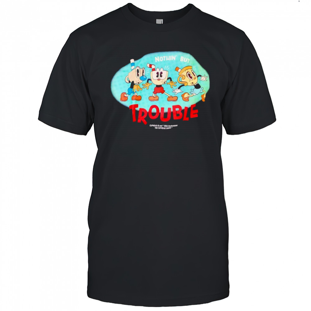 Nothin’ but trouble Cuphead shirt