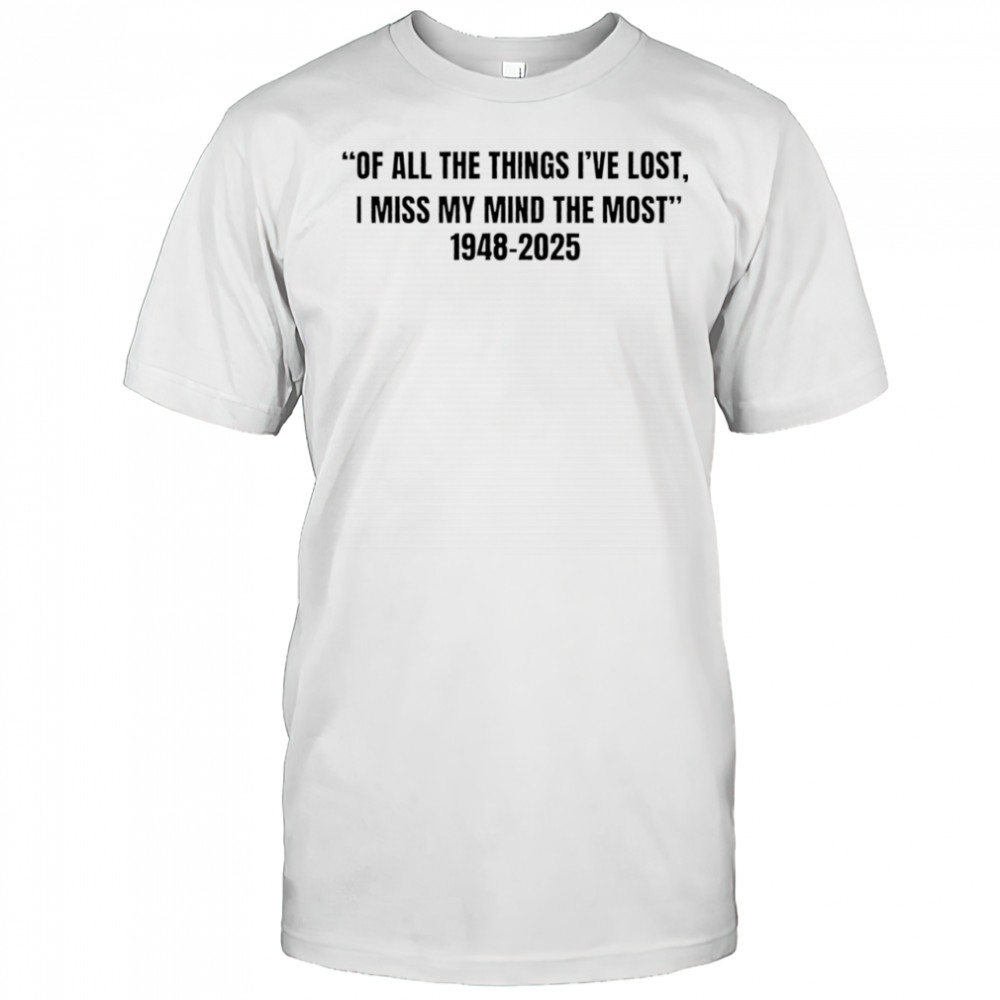 Of all the things I’ve lost I miss my mind the most 1948 2025 shirt