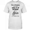 Oh I pissed you off suck it up buttercup shirt