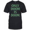 Only Doom is Doom shirt