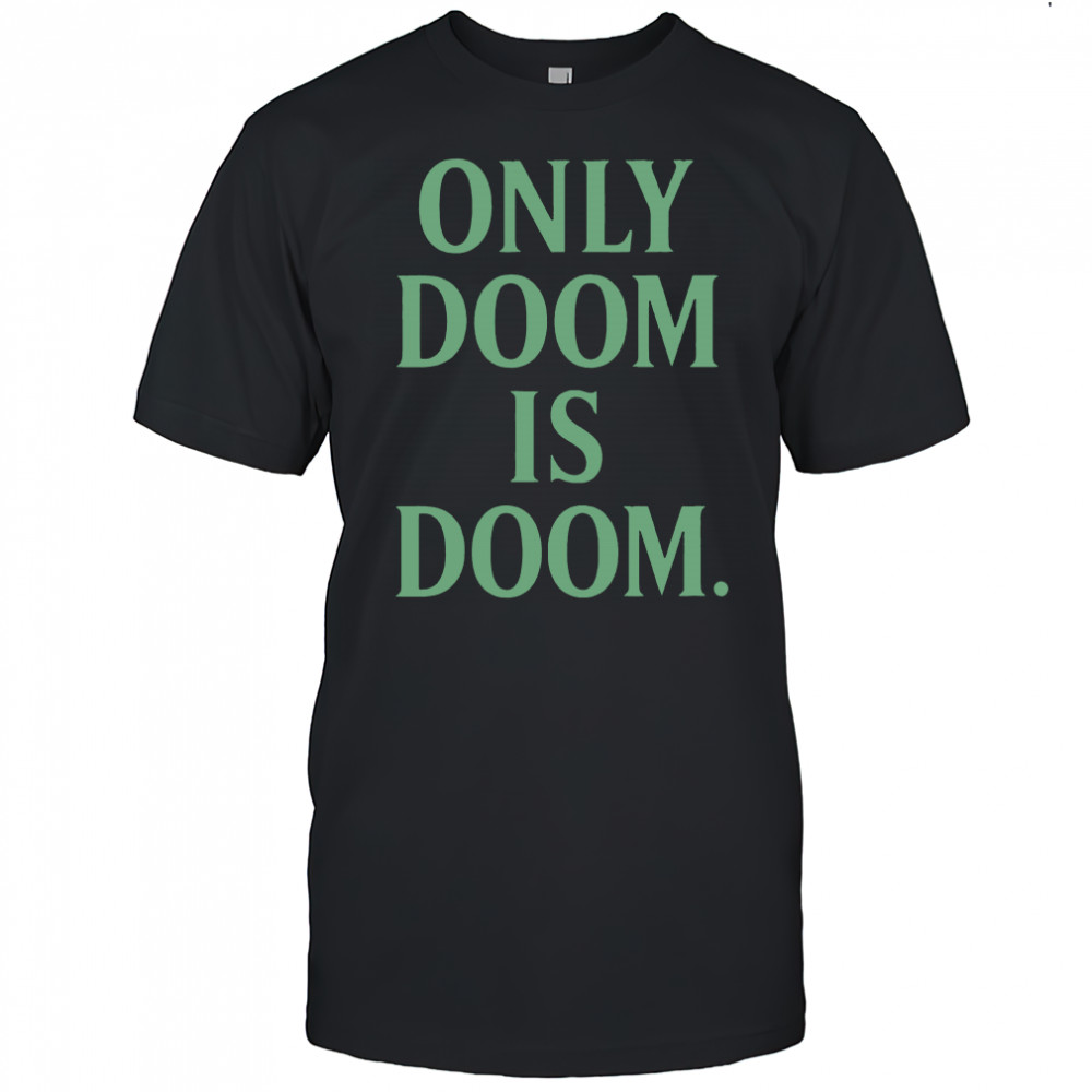 Only Doom is Doom shirt