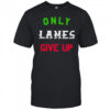 Only lames give up shirt