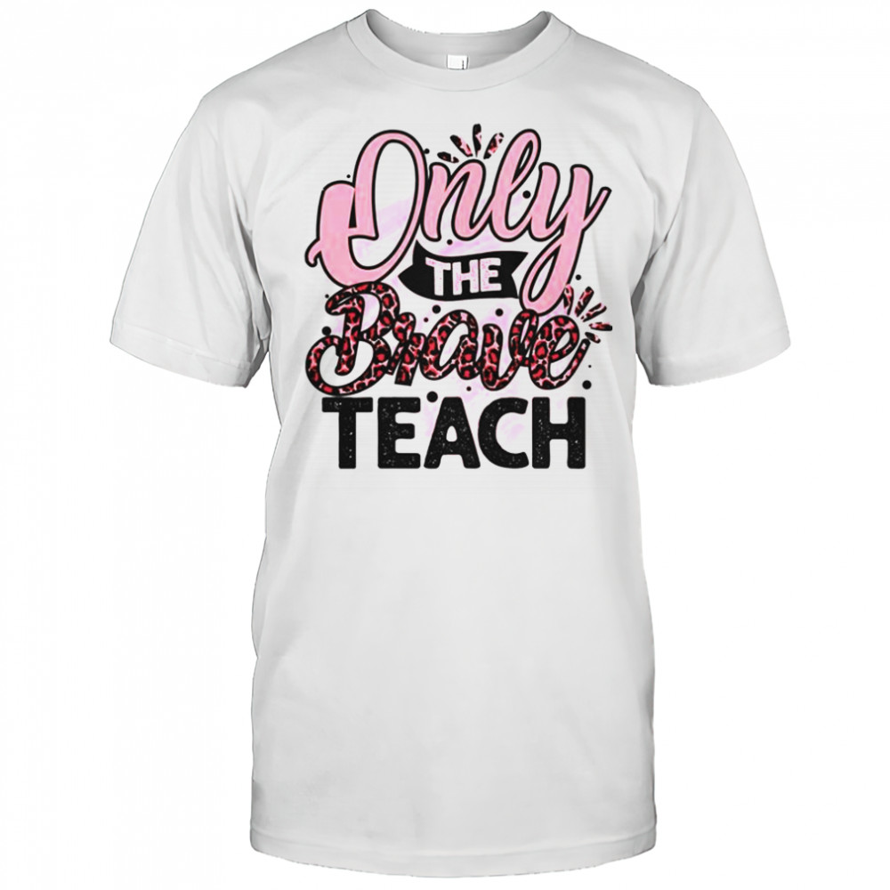Only The Brave Teach T-Shirt