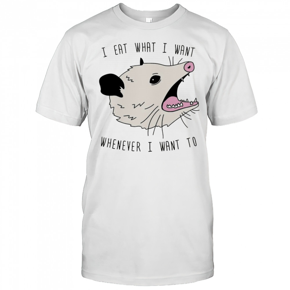 Opossum I eat what I want whenever I want to shirt