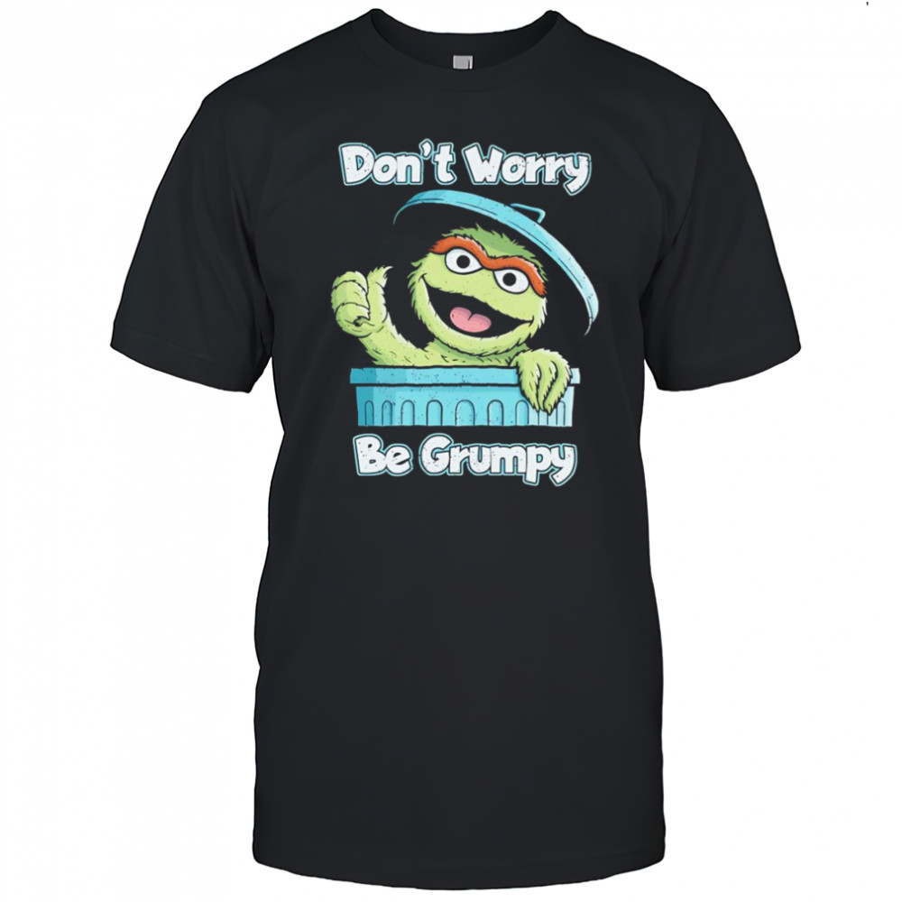 Oscar the Grouch don’t worry be grumpy shirt