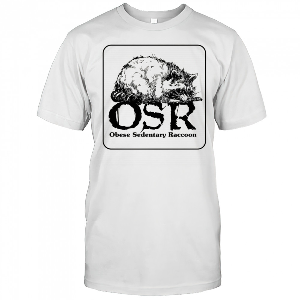 OSR Obese Sedentary Raccoon shirt