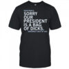 Our President Is A Bag Of Dicks shirt