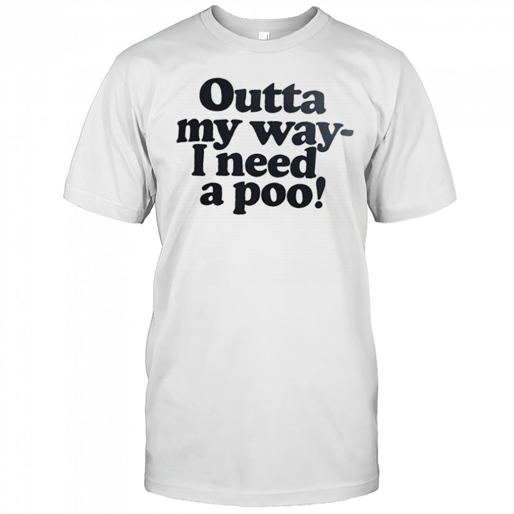 Outta my way I need a poo shirt