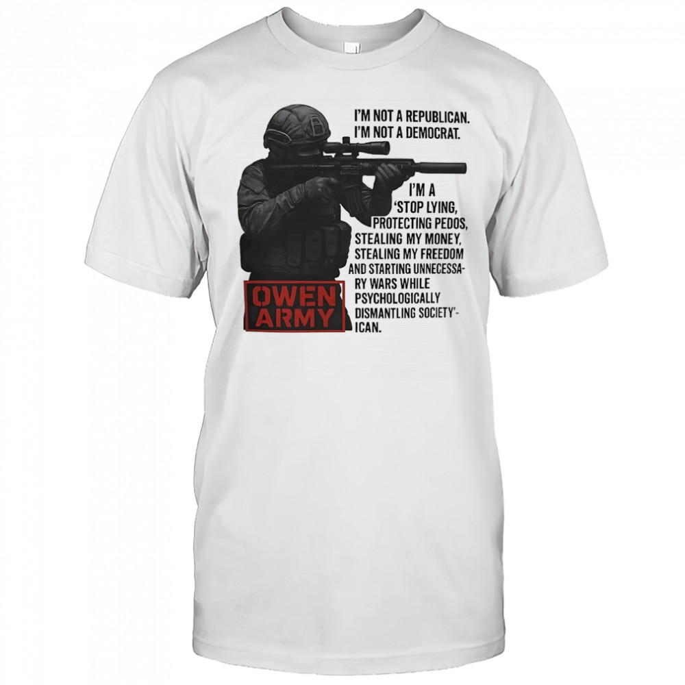 Owen Army I’m not a republican I’m not a democrat shirt