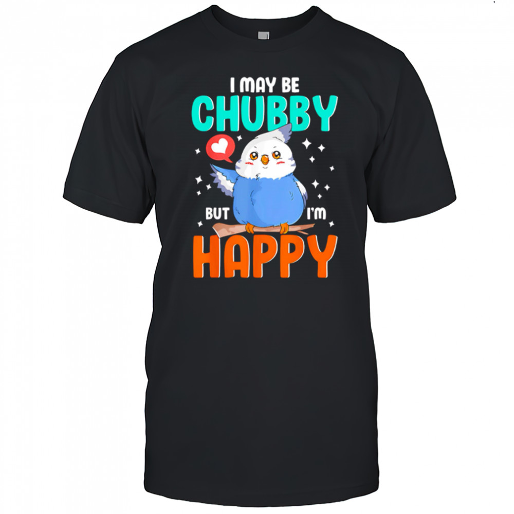 Owl I May Be Chubby But I’m Happy shirt