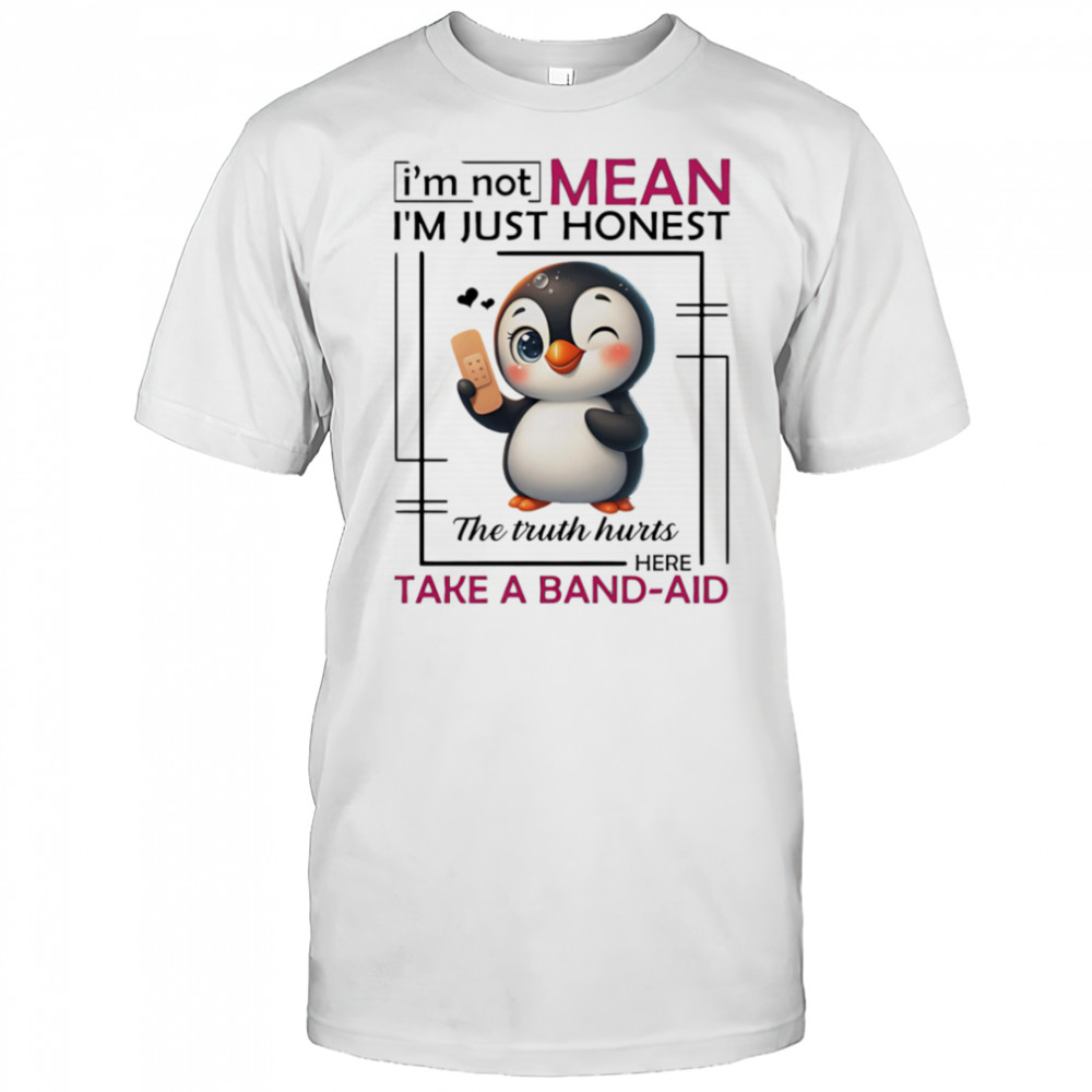 Penguin I’m not mean I’m just honest the truth hurts here take a band-aid shirt