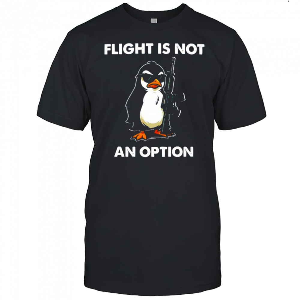 Penguins gun flight is not an option shirt