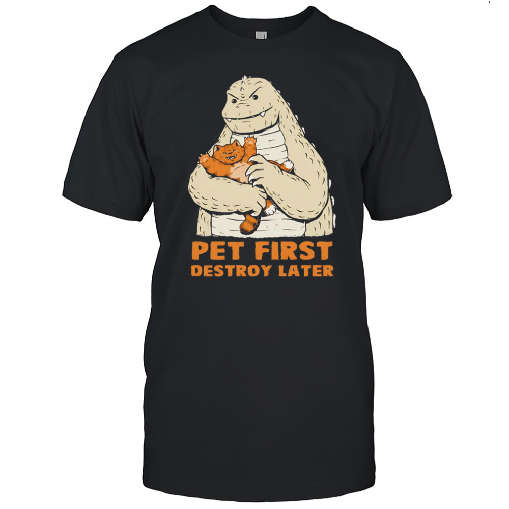 Pet first destroy later Godzilla with a cat shirt